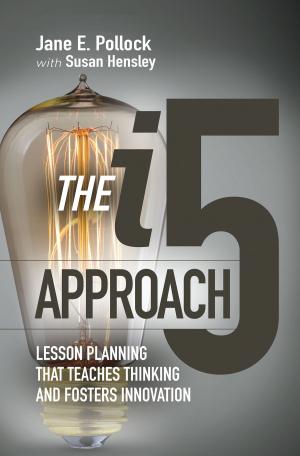 Cover of the book The i5 Approach: Lesson Planning That Teaches Thinking and Fosters Innovation by Stephen Wessler, William Preble