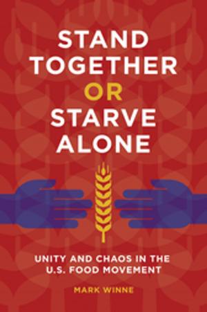 Cover of the book Stand Together or Starve Alone: Unity and Chaos in the U.S. Food Movement by John R. Burch Jr.