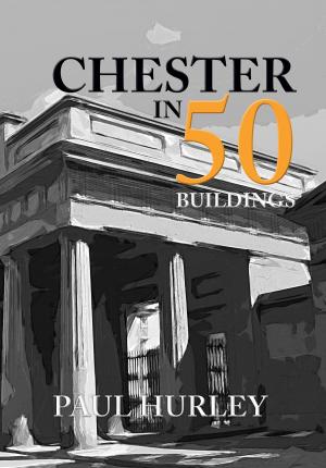Cover of the book Chester in 50 Buildings by Jill Armitage