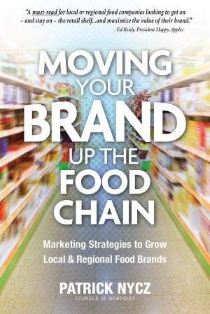 Cover of the book Moving Your Brand Up the Food Chain: Marketing Strategies to Grow Local & Regional Food Brands by Cindy Chambers, Jim Huber