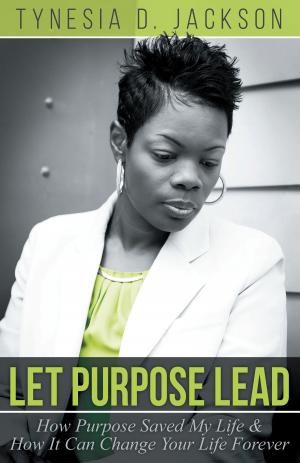 Cover of the book Let Purpose Lead: How Purpose Saved My Life & How It Can Change Your Life Forever by Dr. Solomon Agbor