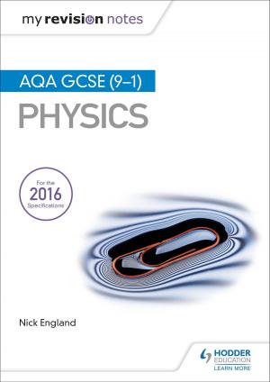 Cover of the book My Revision Notes: AQA GCSE (9-1) Physics by Jane Byrne, Damian Henderson, Sophie Jobson