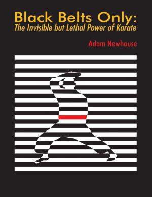 Cover of the book Black Belts Only: The Invisible But Lethal Power of Karate by Julius Ekonorue