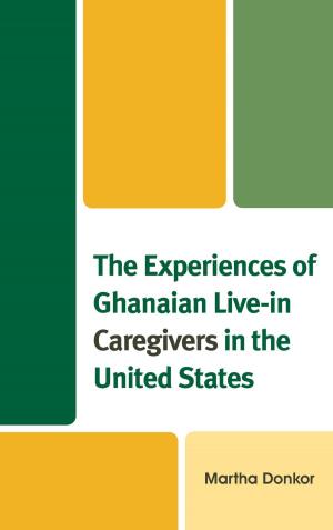 Cover of the book The Experiences of Ghanaian Live-in Caregivers in the United States by Thomas C. Hoerber
