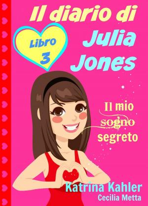 Cover of the book Il diario di Julia Jones - Libro 3 - Il mio sogno segreto by Katrina Kahler, John Zakour