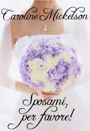 Cover of the book Sposami, per favore! by Caroline Mickelson