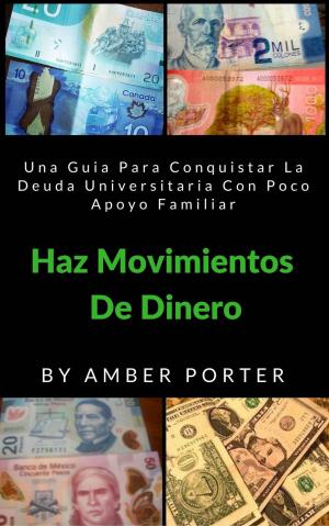Cover of the book Haz Movimientos De Dinero: Una Guia Para Conquistar La Deuda Universitaria Con Poco Apoyo Familiar by Richard Smith