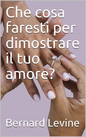 Cover of the book Che cosa faresti per dimostrare il tuo amore? by Claudio Ruggeri