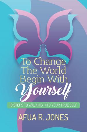 Cover of the book To Change the World Begin With Yourself by Brendon Dae