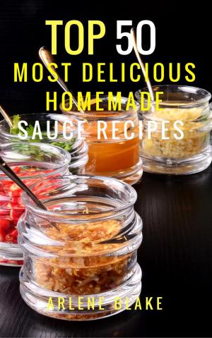 Cover of Top 50 Most Delicious Homemade Sauce Recipes: (Sauce Cookbook, Modern Sauces, Barbecue Sauces, Recipes for Every Cook, Marinades, Rubs, Mopping Sauces)