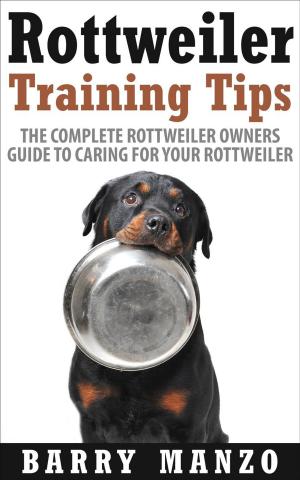 Book cover of Rottweiler Training Tips: The Complete Rottweiler Owners Guide to Caring for Your Rottweiler (Breeding, Buying, Training, Understanding)