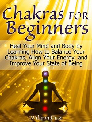 Cover of the book Chakras For Beginners: 8 Things You Should Know if You Want To Balance Chakras, Strengthen Aura, and Radiate Energy by Vivian Annalee Avalon, Joss Burnel, Dara Fogel, Tamara Lynn Rectenwald, Jacqueline L. Robinson, Brittany N. Selle, Beth Shekinah Terrence, Melissa Rae Thompson