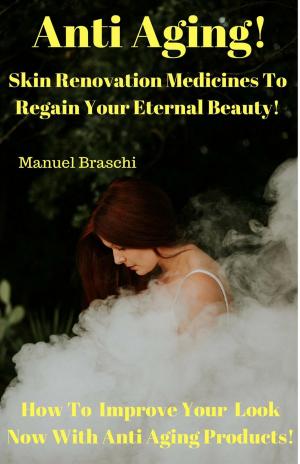Book cover of Anti Aging - Skin Renovation Medicines To Regain Your Eternal Beauty! How To Improve Your Look Now With Anti Aging Products!