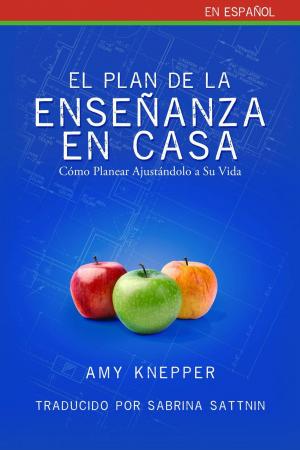Cover of the book El Plan de la Enseñanza en Casa - Cómo Planear Ajustándolo a Su Vida by Kelley Daniels