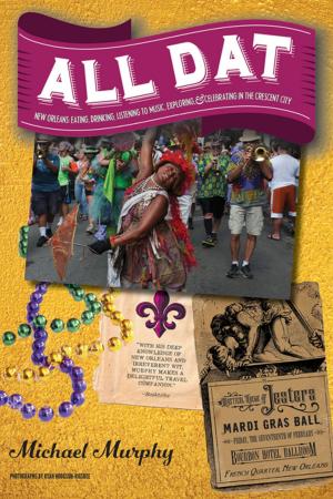 Cover of the book All Dat New Orleans: Eating, Drinking, Listening to Music, Exploring, & Celebrating in the Crescent City by Kayleen VanderRee, Danielle Gumbley