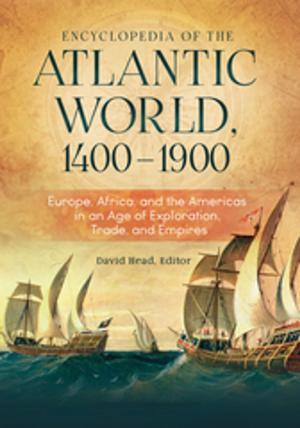 Cover of the book Encyclopedia of the Atlantic World, 1400–1900: Europe, Africa, and the Americas in An Age of Exploration, Trade, and Empires [2 volumes] by J.  Michael Martinez
