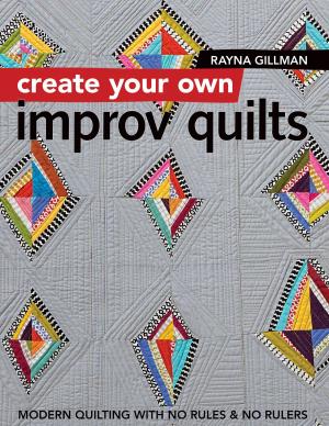 Cover of the book Create Your Own Improv Quilts by Aneela Hoey
