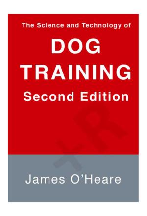 Cover of the book The Science and Technology of Dog Training, 2nd Edition by James O'Heare