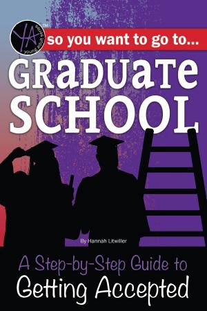 Cover of the book So You Want to Go to Graduate School A Step-by-Step Guide to Getting Accepted by Hannah Litwiller