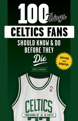 Cover of the book 100 Things Celtics Fans Should Know & Do Before They Die by Matt Lepay