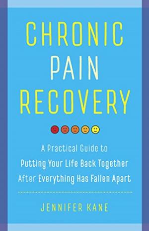 Cover of the book Chronic Pain Recovery: A Practical Guide to Putting Your Life Back Together After Everything Has Fallen Apart by Sharon Anderson