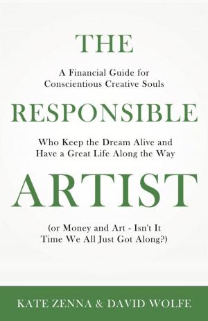 Cover of the book The Responsible Artist: A Financial Guide for Conscientious Creative Souls Who Keep the Dream Alive and Have a Great Life Along the Way by Jennifer Buck