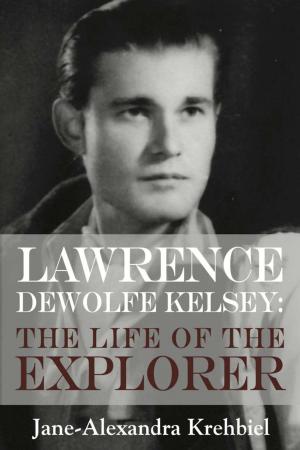 Book cover of Lawrence DeWolfe Kelsey: The Life of the Explorer