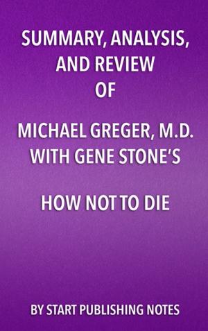 Book cover of Summary, Analysis, and Review of Michael Greger, M.D. and Gene Stone’s How Not to Die
