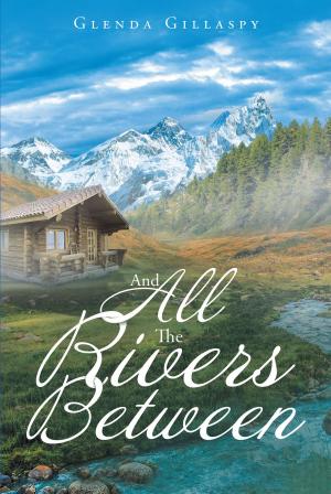 Cover of the book And All The Rivers Between by Ken Woodburn