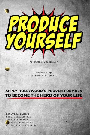 Cover of Produce Yourself: Apply Hollywood's Proven Formula To Become the Hero of Your Life