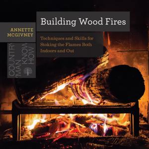 Cover of the book Building Wood Fires: Techniques and Skills for Stoking the Flames Both Indoors and Out (Countryman Know How) by Leonard M. Adkins