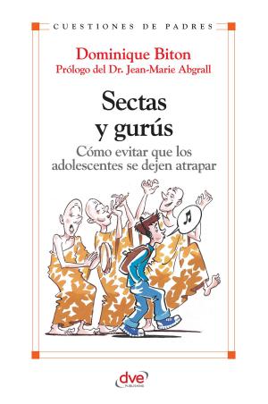Cover of the book Sectas y gurús. Cómo evitar que los adolescentes se dejan atrapar by Jordi Sánchez, María Antonia Maldonado