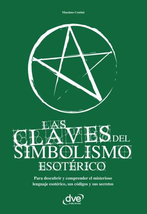 Cover of the book Las claves del simbolismo esotérico. Para descubrir y comprender el misterioso lenguaje esotérico, sus códigos y sus secretos by Luca Rossini