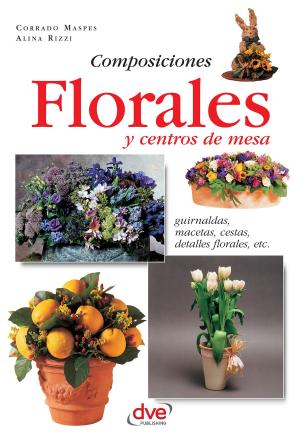 Cover of the book Composiciones florales y centros de mesa. Guirnaldas, macetas, cestas, detalles florales, etc by Florence Desachy