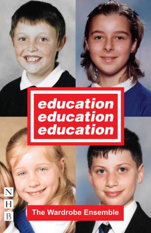 Cover of the book Education, Education, Education (NHB Modern Plays) by Christopher Adams, Lucy Burke, Shamia Chalabi, Sarah Henley, Sami Ibrahim