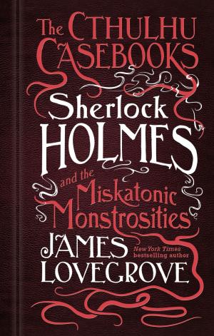 Cover of the book The Cthulhu Casebooks - Sherlock Holmes and the Miskatonic Monstrosities by Richard Knaak