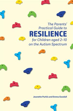 Book cover of The Parents' Practical Guide to Resilience for Children aged 2-10 on the Autism Spectrum