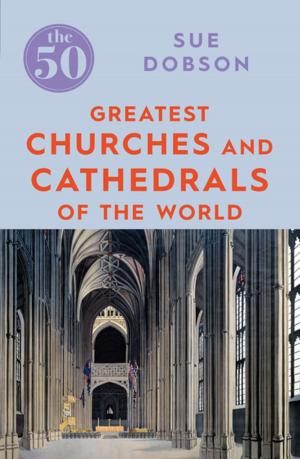 Cover of the book The 50 Greatest Churches and Cathedrals by Anthony O'Hear