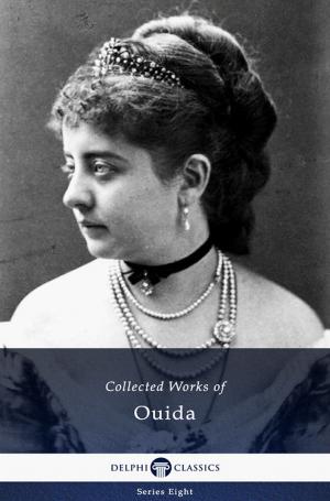 Cover of the book Delphi Collected Works of Ouida (Illustrated) by Peter Russell