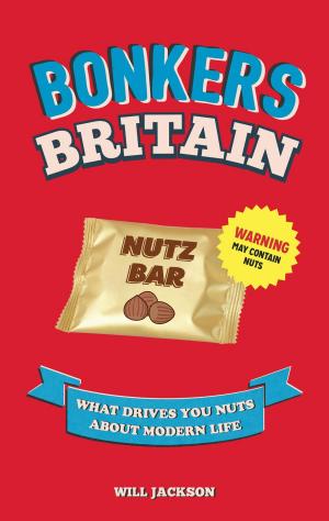 Cover of the book Bonkers Britain: What Drives You Nuts about Modern Life by Mike Haskins, Clive Whichelow