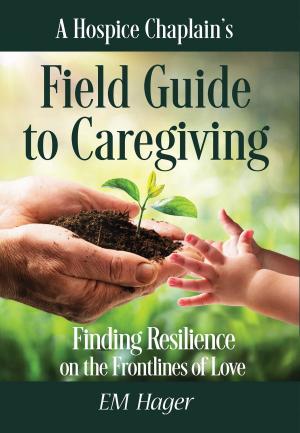 Cover of A Hospice Chaplain's Fieldguide to Caregiving
