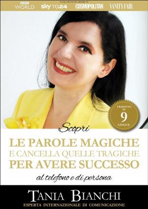 Cover of the book Scopri Le Parole Magiche (e cancella quelle tragiche) Per Avere Successo by Amanda Craig
