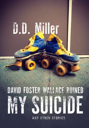 Book cover of David Foster Wallace Ruined My Suicide And Other Stories