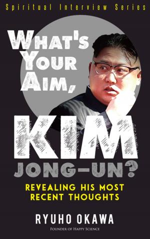 Cover of the book What's Your Aim, Kim Jong-un? by Ryuho Okawa