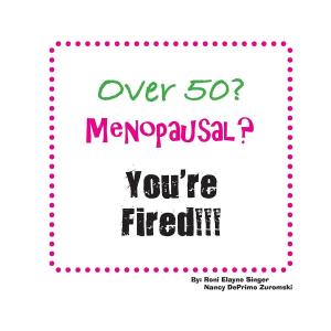 Cover of the book Over 50? Menopausal? You're Fired!!! by Roxana Jones