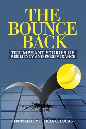 Cover of the book The Bounce Back: Triumphant Stories of Resiliency and Perseverance by Angela R Edwards