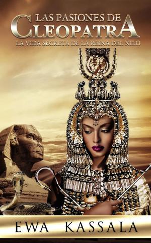 Cover of the book Las Pasiones de Cleopatra: La Vida Secreta de la Reina del Nilo by Daniel Laskowski