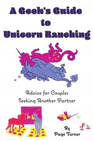 Cover of the book A Geek's Guide to Unicorn Ranching: Advice for Couples Seeking Another Partner by Celine Diebold