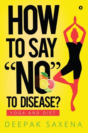 Cover of the book How to Say “NO” to Disease? by Wing Commander Santosh Sharmaa