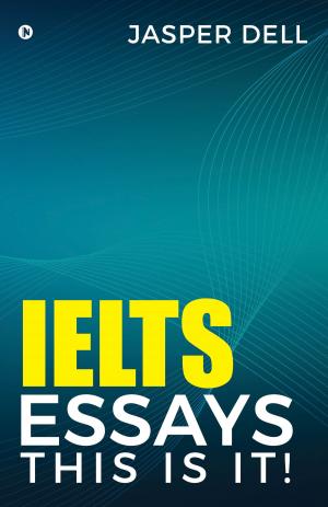 Cover of the book IELTS Essays This Is It ! by Rishita Sanya